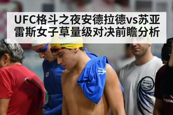 UFC格斗之夜安德拉德vs苏亚雷斯女子草量级对决前瞻分析