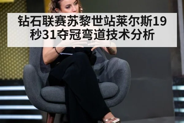 钻石联赛苏黎世站莱尔斯19秒31夺冠弯道技术分析